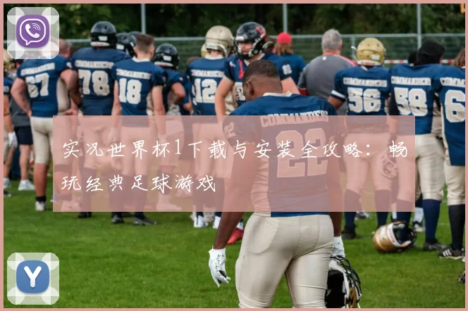 实况世界杯1下载与安装全攻略：畅玩经典足球游戏