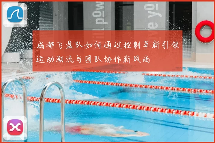 成都飞盘队如何通过控制革新引领运动潮流与团队协作新风尚