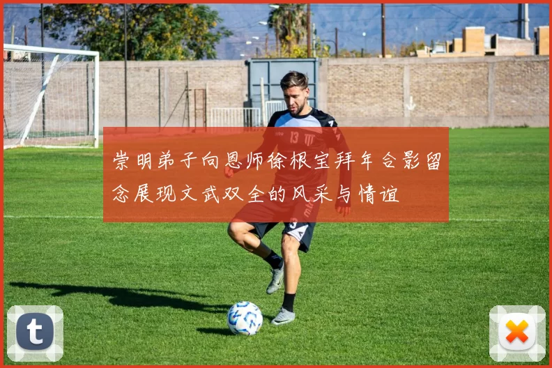 崇明弟子向恩师徐根宝拜年合影留念展现文武双全的风采与情谊