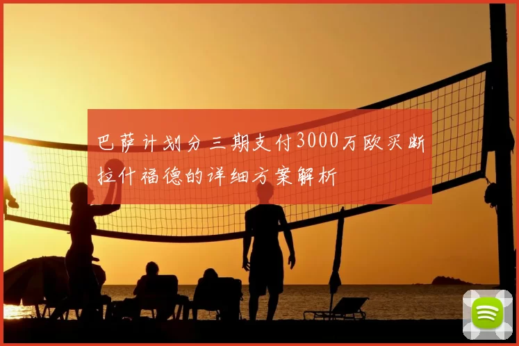 巴萨计划分三期支付3000万欧买断拉什福德的详细方案解析