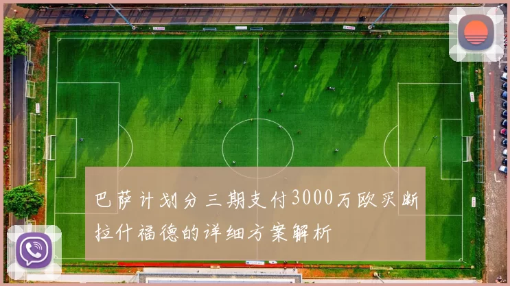 巴萨计划分三期支付3000万欧买断拉什福德的详细方案解析