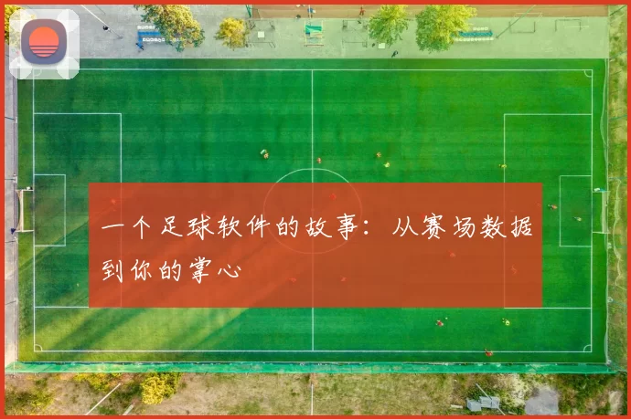 一个足球软件的故事:从赛场数据到你的掌心