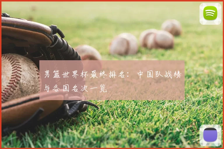 男篮世界杯最终排名:中国队战绩与各国名次一览