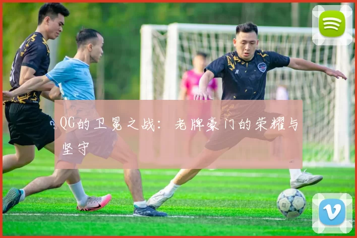 QG的卫冕之战:老牌豪门的荣耀与坚守