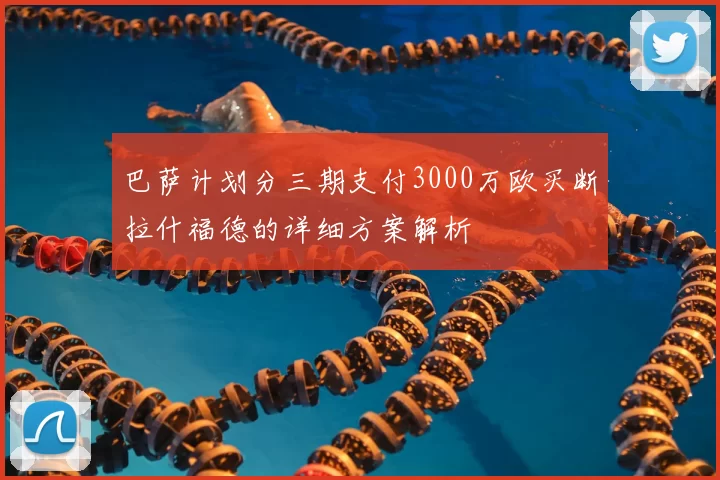 巴萨计划分三期支付3000万欧买断拉什福德的详细方案解析