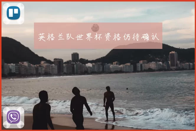 英格兰队世界杯资格仍待确认