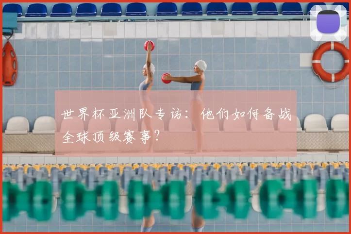 世界杯亚洲队专访：他们如何备战全球顶级赛事？
