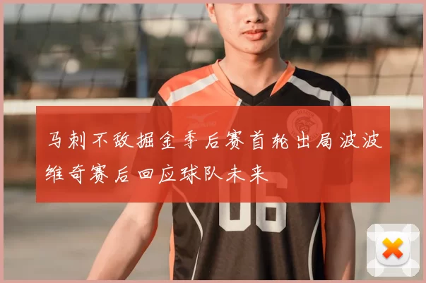 马刺不敌掘金季后赛首轮出局波波维奇赛后回应球队未来