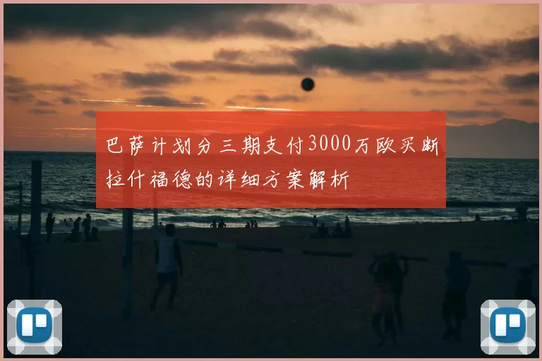 巴萨计划分三期支付3000万欧买断拉什福德的详细方案解析