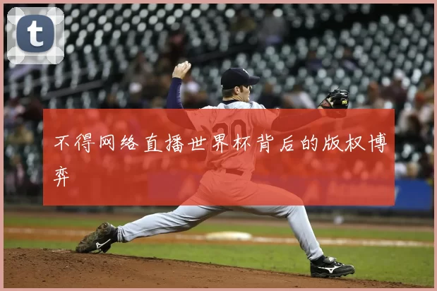 不得网络直播世界杯背后的版权博弈