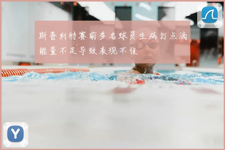 斯普利特赛前多名球员生病打点滴能量不足导致表现不佳