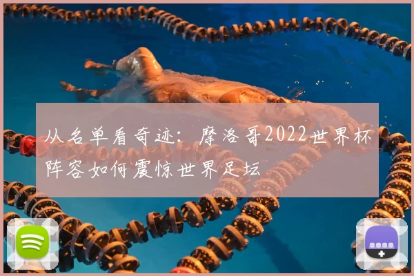 从名单看奇迹：摩洛哥2022世界杯阵容如何震惊世界足坛