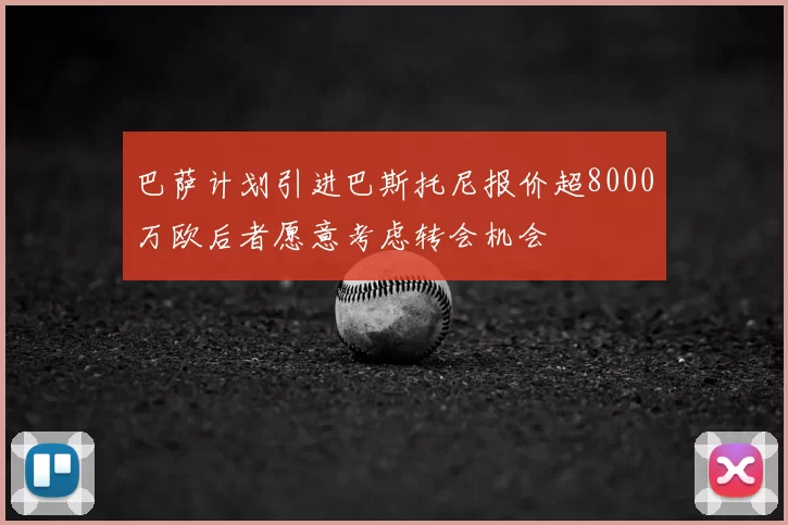 巴萨计划引进巴斯托尼报价超8000万欧后者愿意考虑转会机会