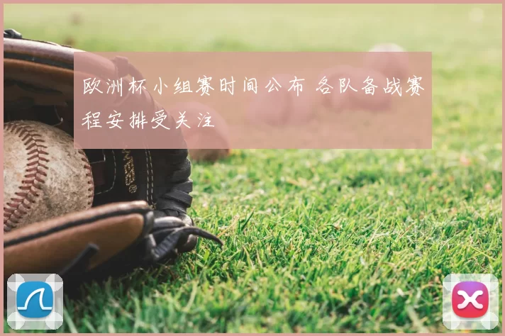 欧洲杯小组赛时间公布 各队备战赛程安排受关注